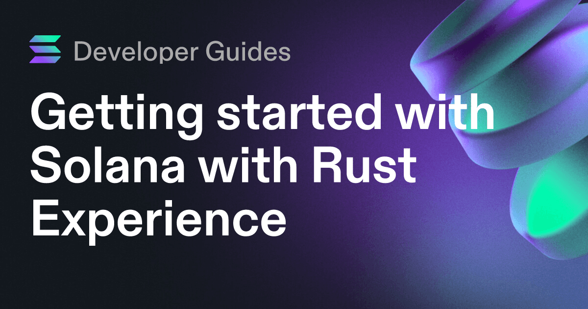 Getting started with Solana with Rust Experience